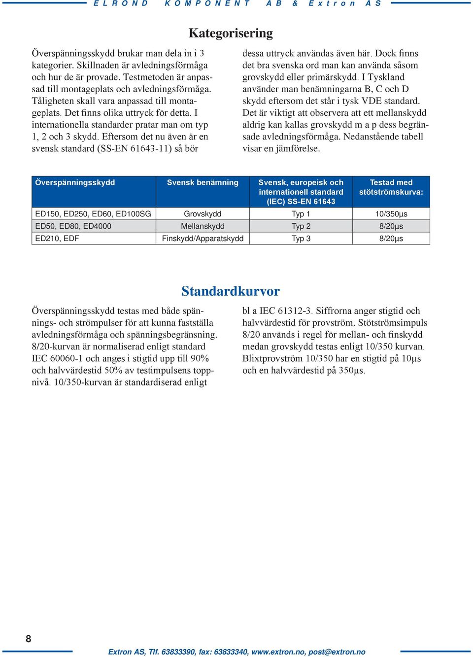 Eftersom det nu även är en svensk standard (SS-EN 61643-11) så bör dessa uttryck användas även här. Dock finns det bra svenska ord man kan använda såsom grovskydd eller primärskydd.