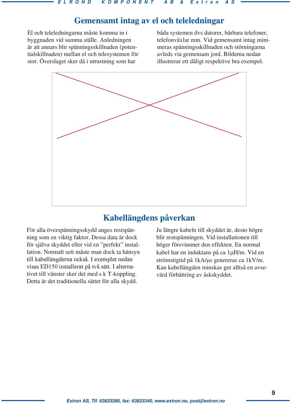 Överslaget sker då i utrustning som har båda systemen dvs datorer, bärbara telefoner, telefonväxlar mm. Vid gemensamt intag minimeras spänningsskillnaden och störningarna avleds via gemensam jord.