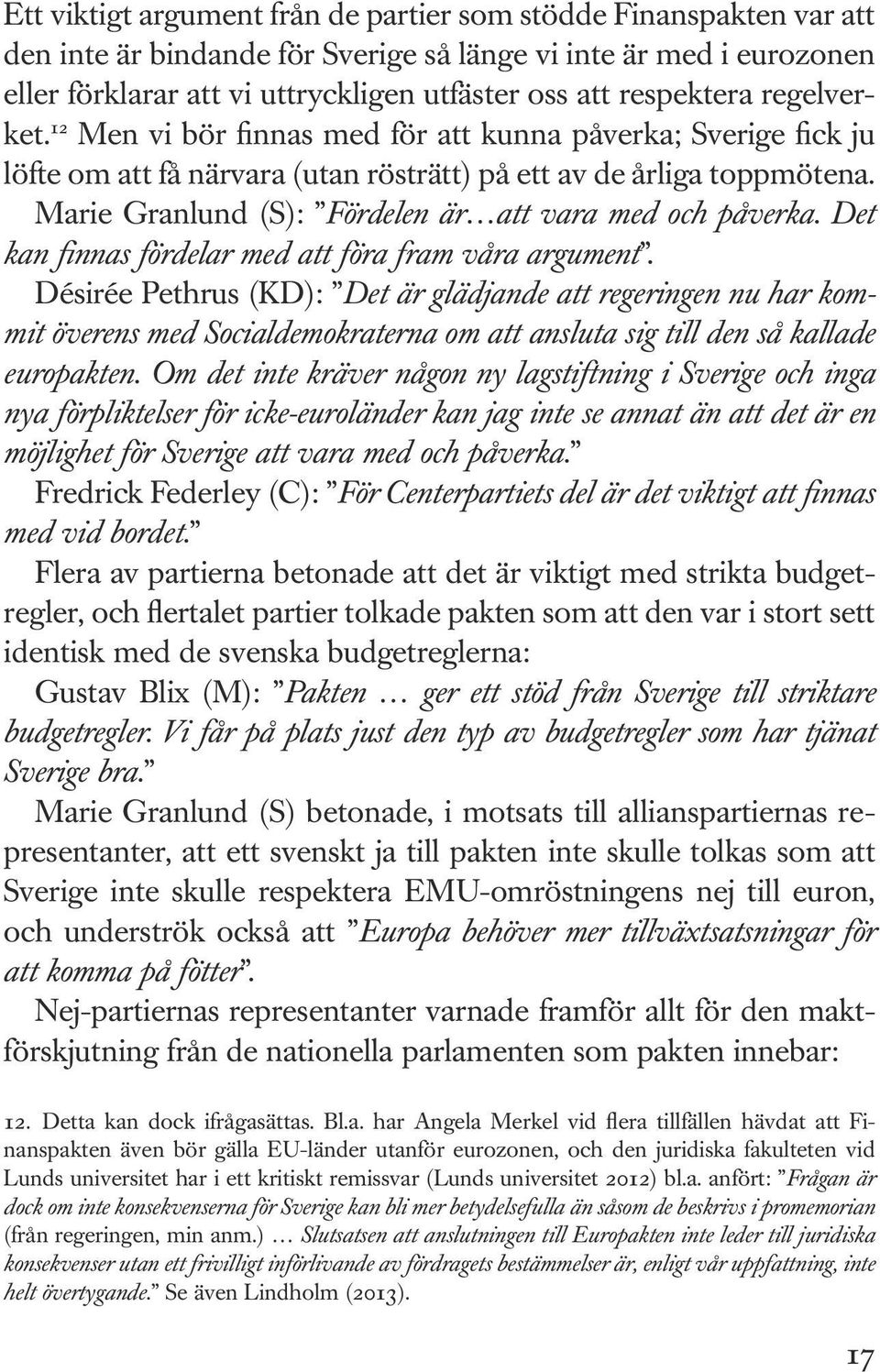 Marie Granlund (S): Fördelen är att vara med och påverka. Det kan finnas fördelar med att föra fram våra argument.