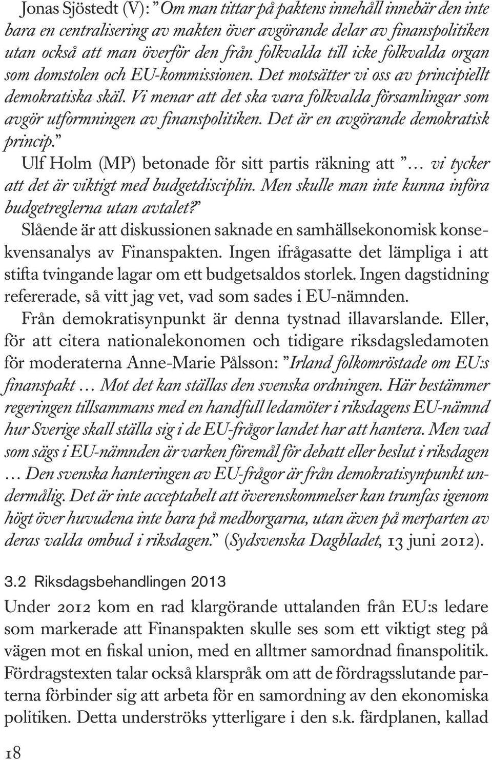 Det är en avgörande demokratisk princip. Ulf Holm (MP) betonade för sitt partis räkning att vi tycker att det är viktigt med budgetdisciplin.