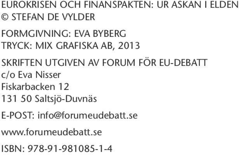 AV FORUM FÖR EU-DEBATT c/o Eva Nisser Fiskarbacken 12 131 50