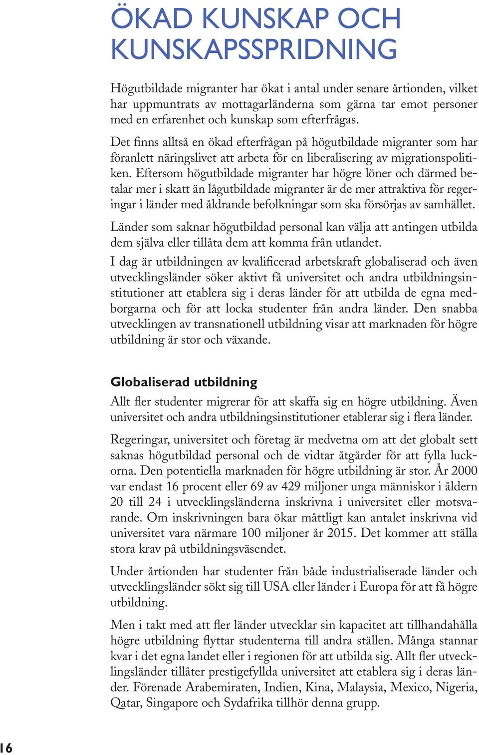 Eftersom högutbildade migranter har högre löner och därmed betalar mer i skatt än lågutbildade migranter är de mer attraktiva för regeringar i länder med åldrande befolkningar som ska försörjas av