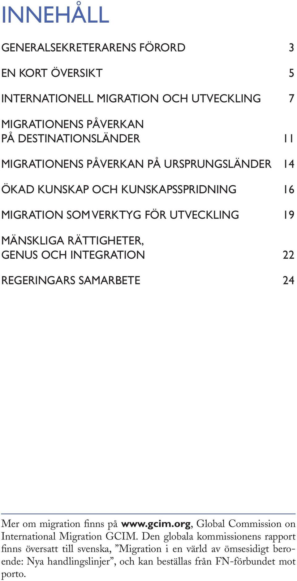 OCH INTEGRATION 22 REGERINGARS SAMARBETE 24 Mer om migration finns på www.gcim.org, Global Commission on International Migration GCIM.