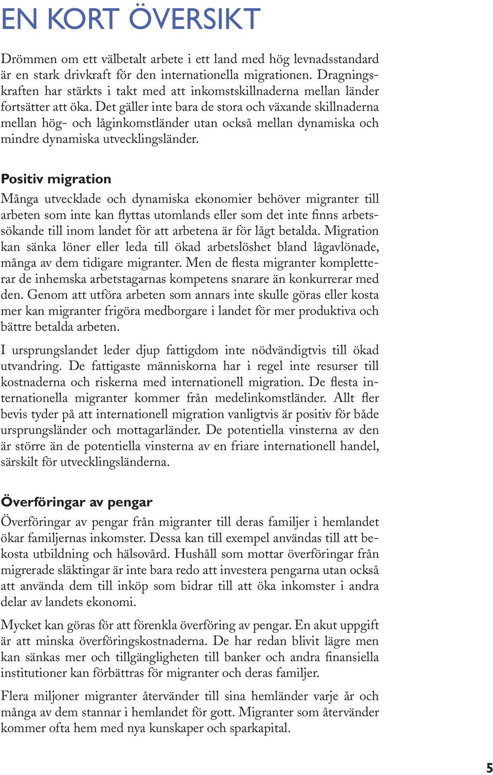 Det gäller inte bara de stora och växande skillnaderna mellan hög- och låginkomstländer utan också mellan dynamiska och mindre dynamiska utvecklingsländer.