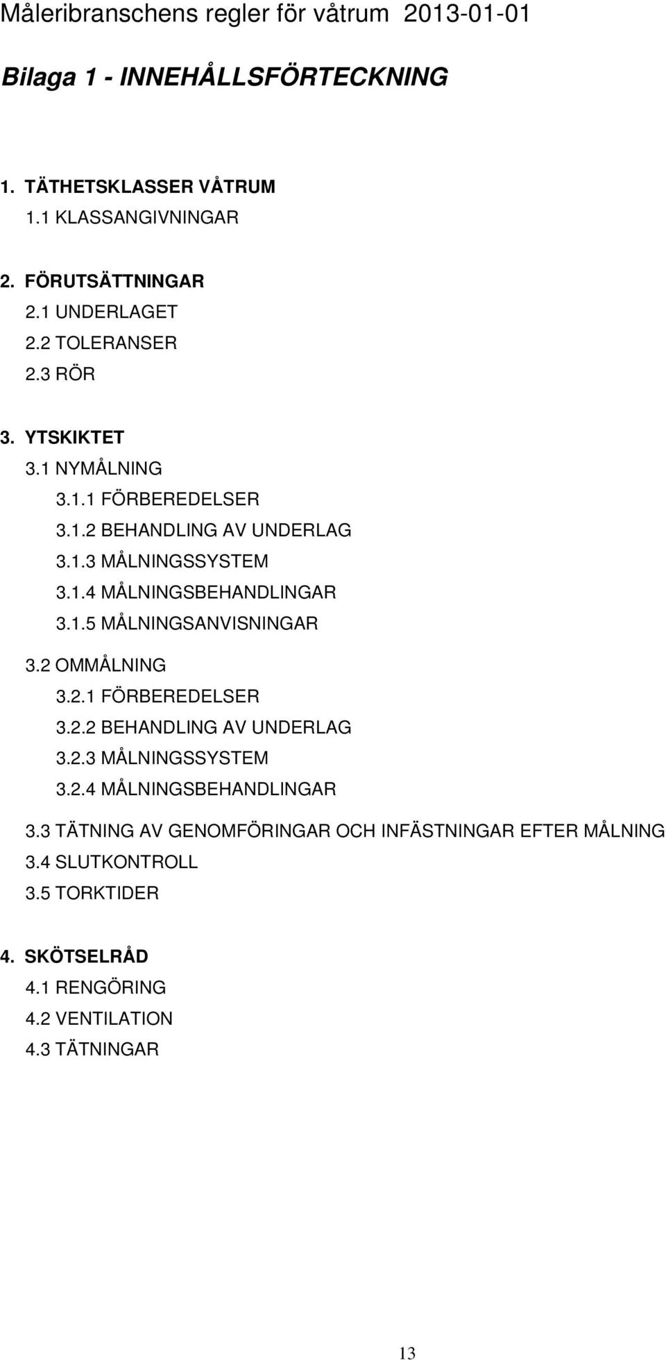 2 OMMÅLNING 3.2.1 FÖRBEREDELSER 3.2.2 BEHANDLING AV UNDERLAG 3.2.3 MÅLNINGSSYSTEM 3.2.4 MÅLNINGSBEHANDLINGAR 3.