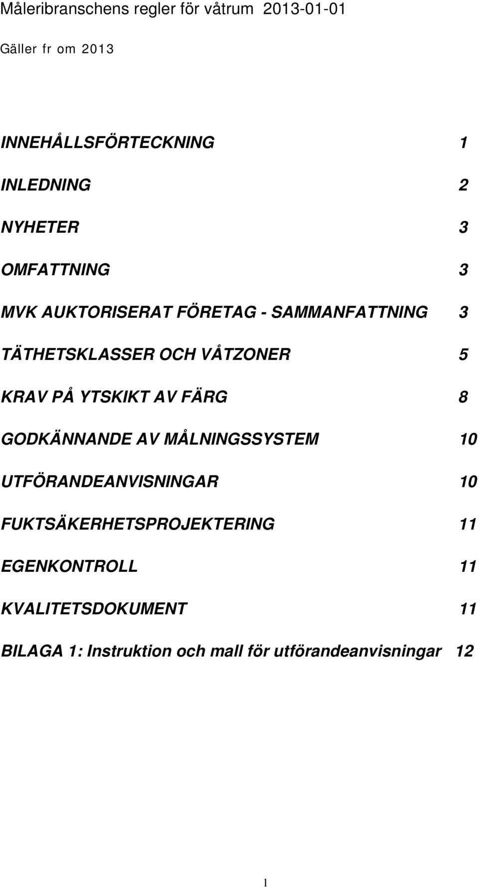 FÄRG 8 GODKÄNNANDE AV MÅLNINGSSYSTEM 10 UTFÖRANDEANVISNINGAR 10 FUKTSÄKERHETSPROJEKTERING