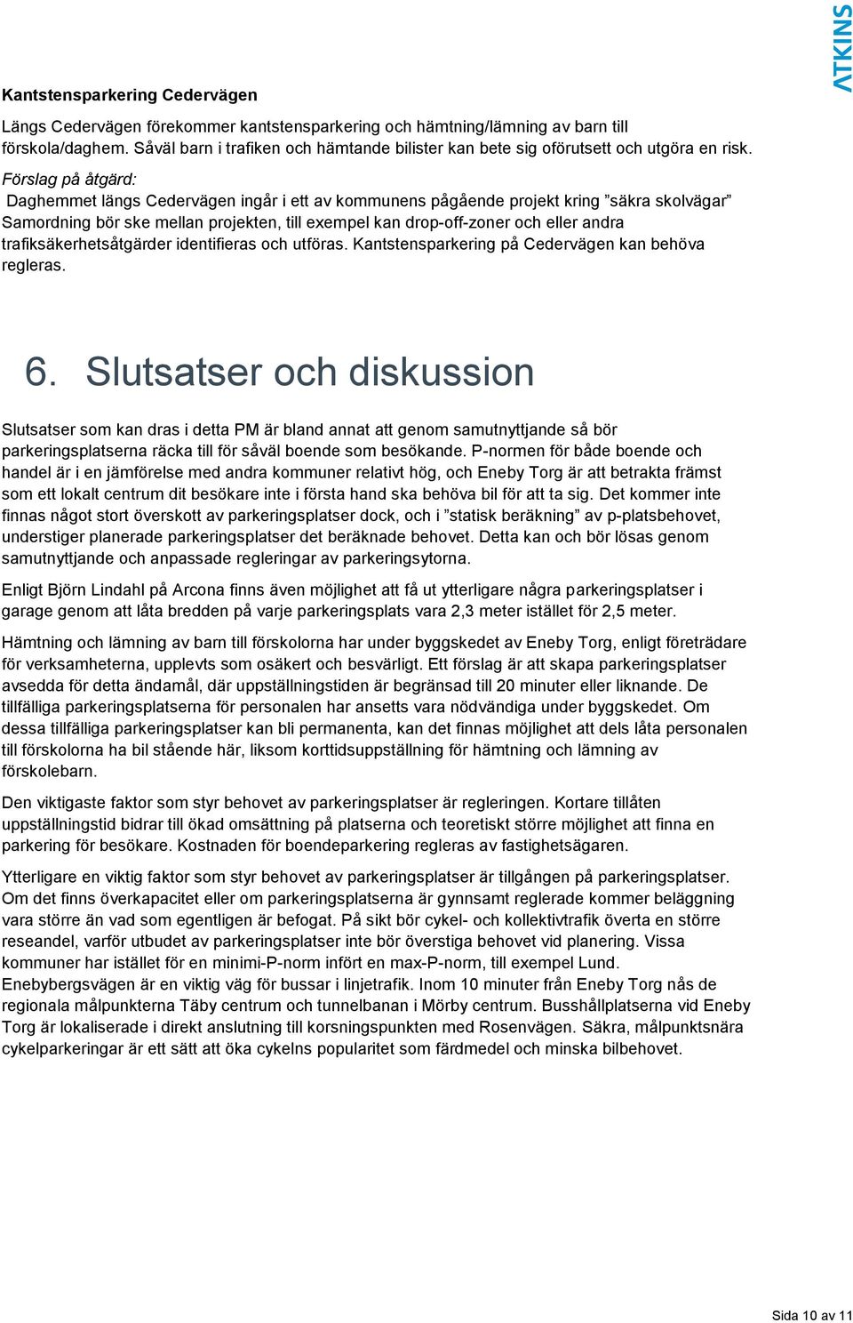 Förslag på åtgärd: Daghemmet längs Cedervägen ingår i ett av kommunens pågående projekt kring säkra skolvägar Samordning bör ske mellan projekten, till exempel kan drop-off-zoner och eller andra