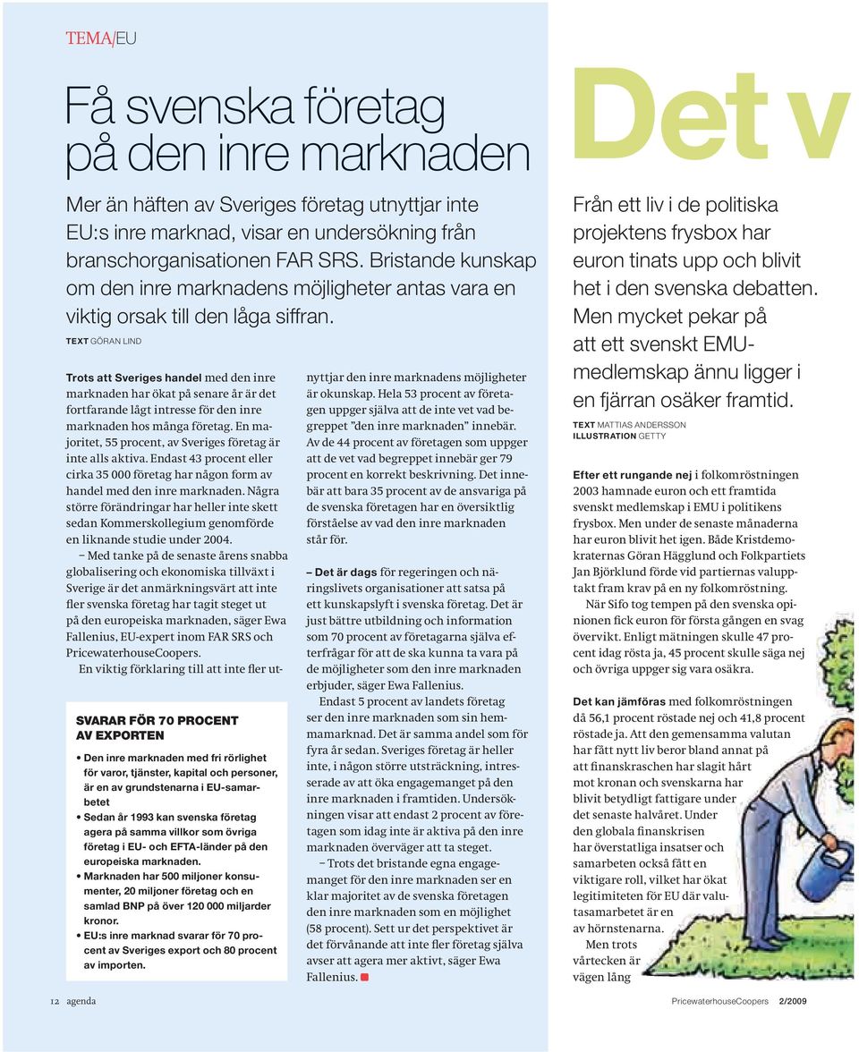 Text göran lind Svarar för 70 procent av exporten Den inre marknaden med fri rörlighet för varor, tjänster, kapital och personer, är en av grundstenarna i EU-samarbetet Sedan år 1993 kan svenska