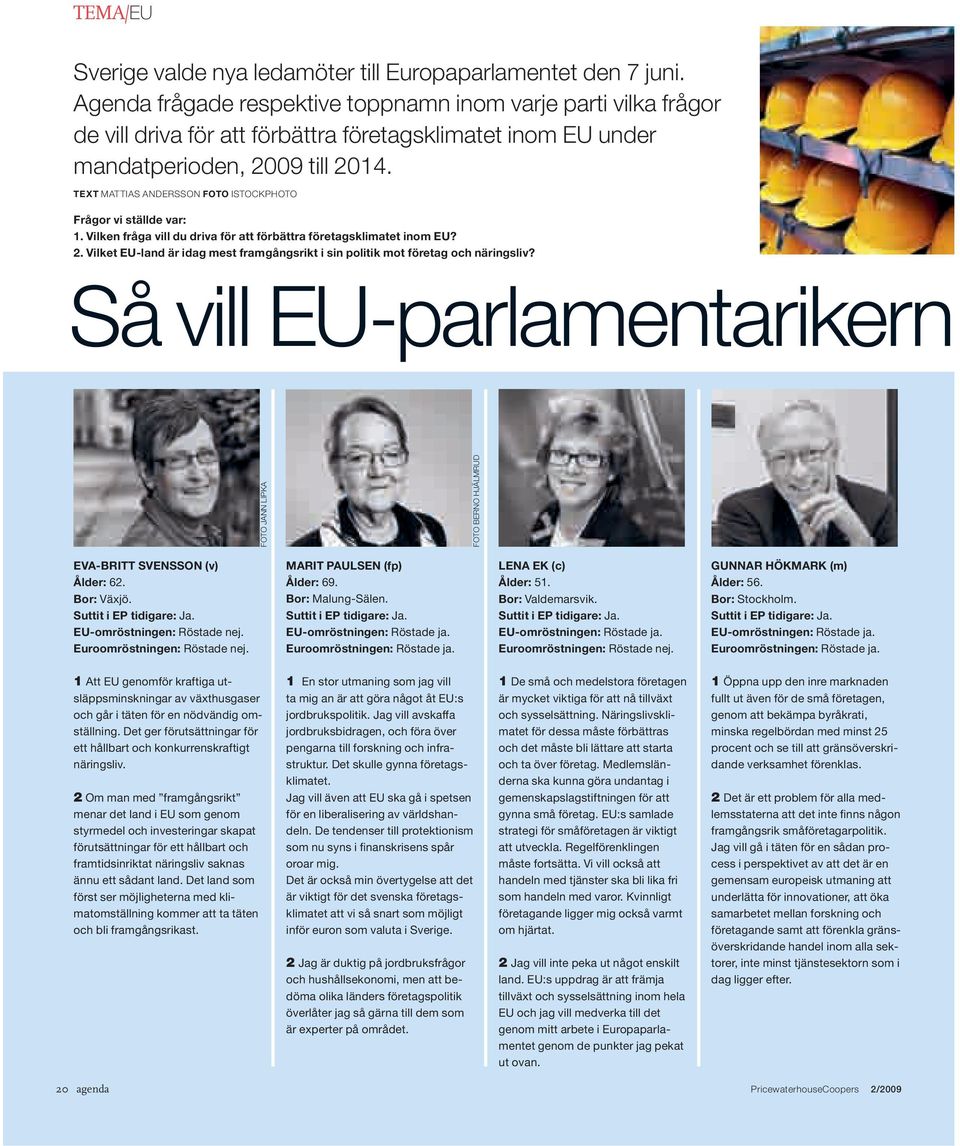 text mattias andersson foto istockphoto Frågor vi ställde var: 1. Vilken fråga vill du driva för att förbättra företagsklimatet inom EU? 2.