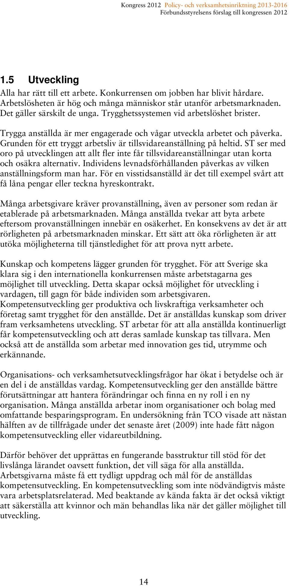 ST ser med oro på utvecklingen att allt fler inte får tillsvidareanställningar utan korta och osäkra alternativ. Individens levnadsförhållanden påverkas av vilken anställningsform man har.