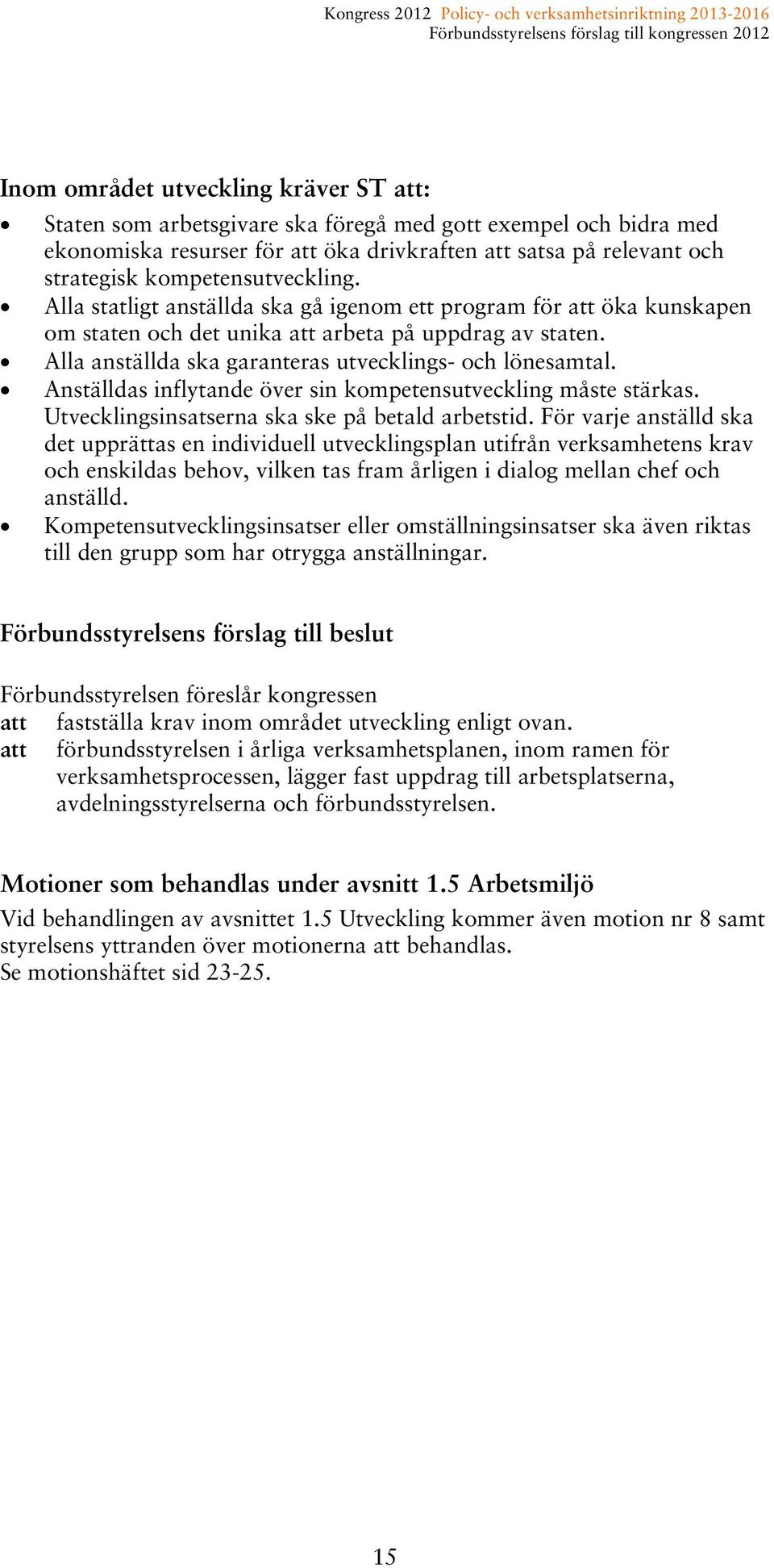 Alla anställda ska garanteras utvecklings- och lönesamtal. Anställdas inflytande över sin kompetensutveckling måste stärkas. Utvecklingsinsatserna ska ske på betald arbetstid.