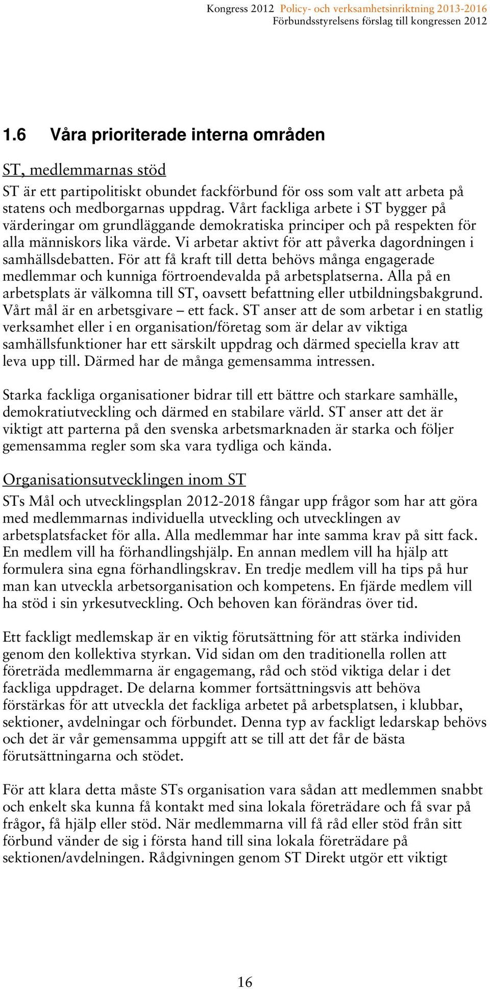 Vi arbetar aktivt för att påverka dagordningen i samhällsdebatten. För att få kraft till detta behövs många engagerade medlemmar och kunniga förtroendevalda på arbetsplatserna.