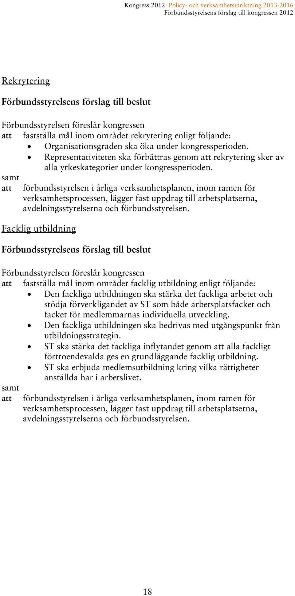 samt att förbundsstyrelsen i årliga verksamhetsplanen, inom ramen för verksamhetsprocessen, lägger fast uppdrag till arbetsplatserna, avdelningsstyrelserna och förbundsstyrelsen.