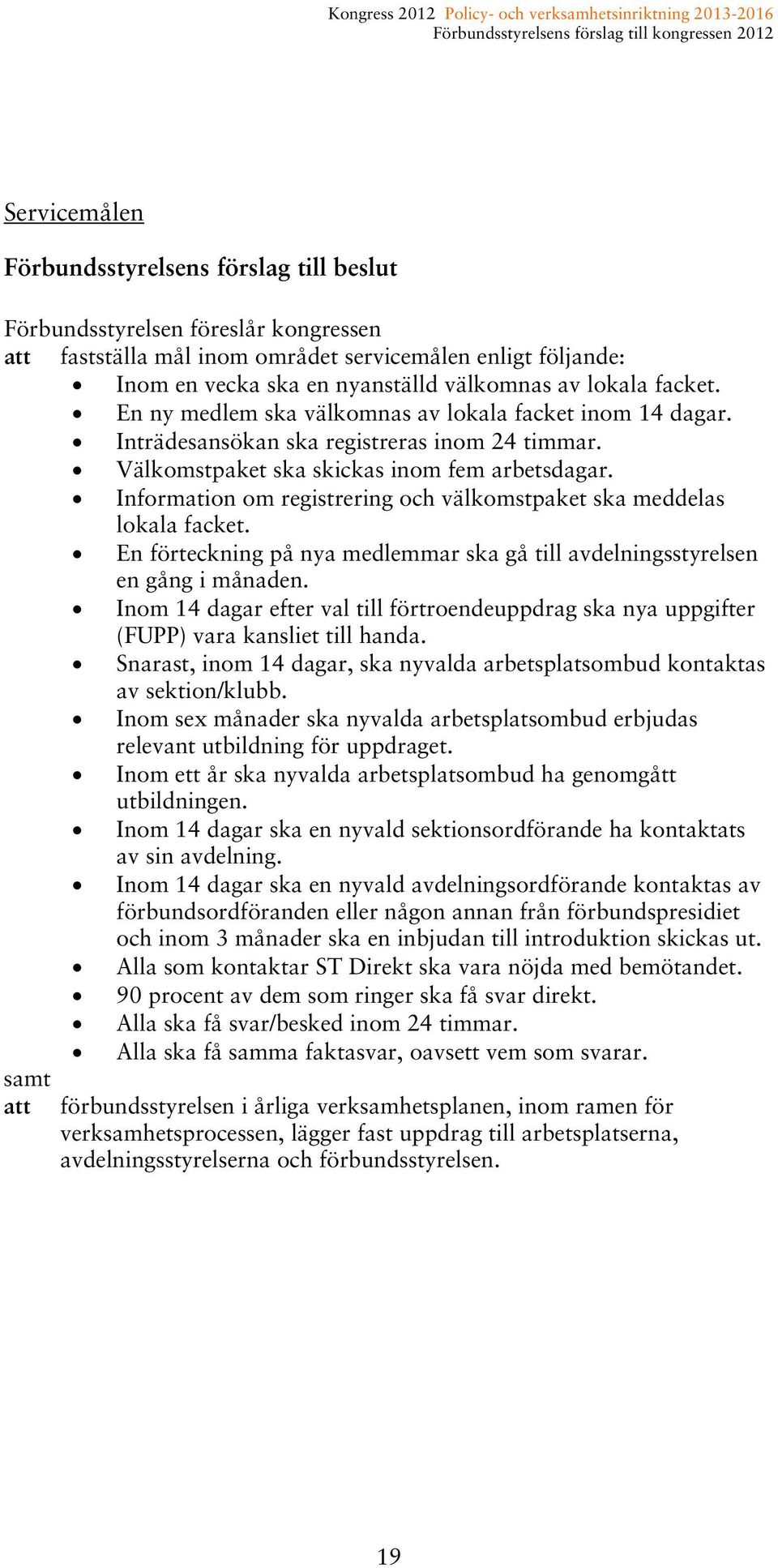 Information om registrering och välkomstpaket ska meddelas lokala facket. En förteckning på nya medlemmar ska gå till avdelningsstyrelsen en gång i månaden.