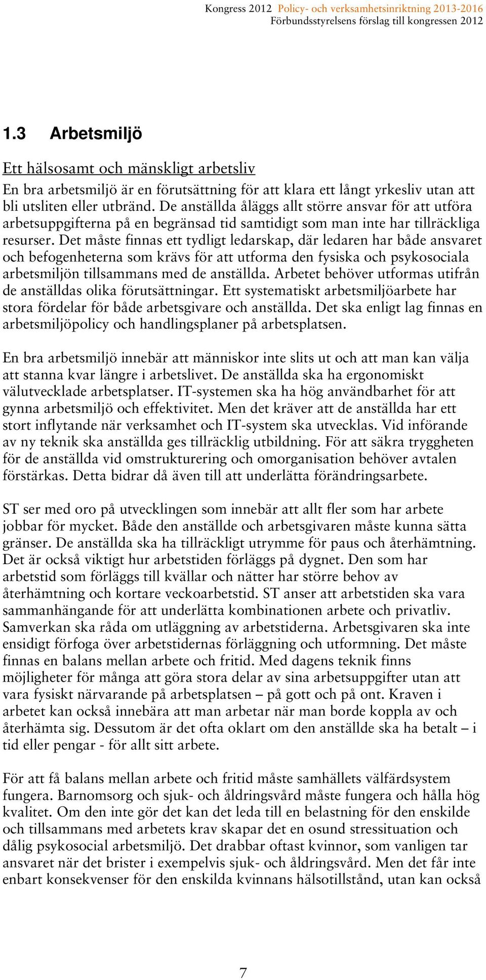 Det måste finnas ett tydligt ledarskap, där ledaren har både ansvaret och befogenheterna som krävs för att utforma den fysiska och psykosociala arbetsmiljön tillsammans med de anställda.