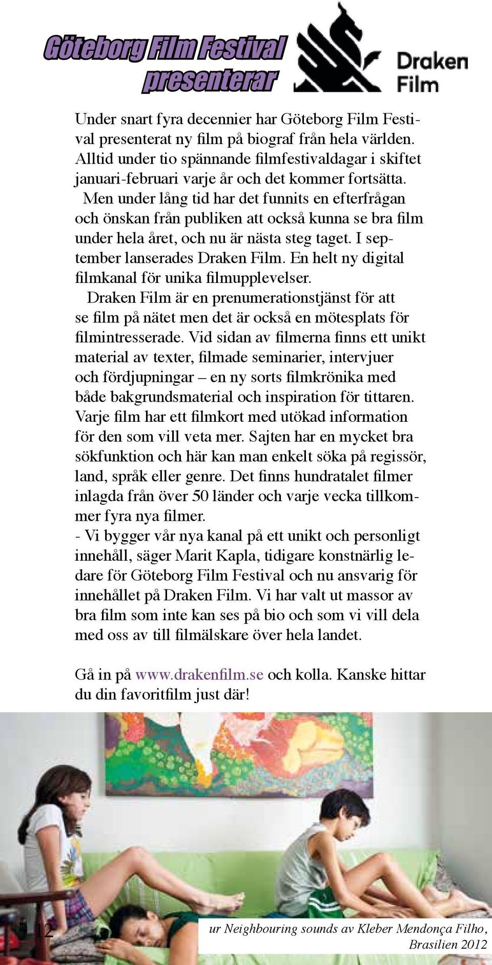 Men under lång d har det funnits en efterågan och önskan ån publiken att också kunna se bra film under hela året, och nu är nästa steg taget. I september lanserades Draken Film.