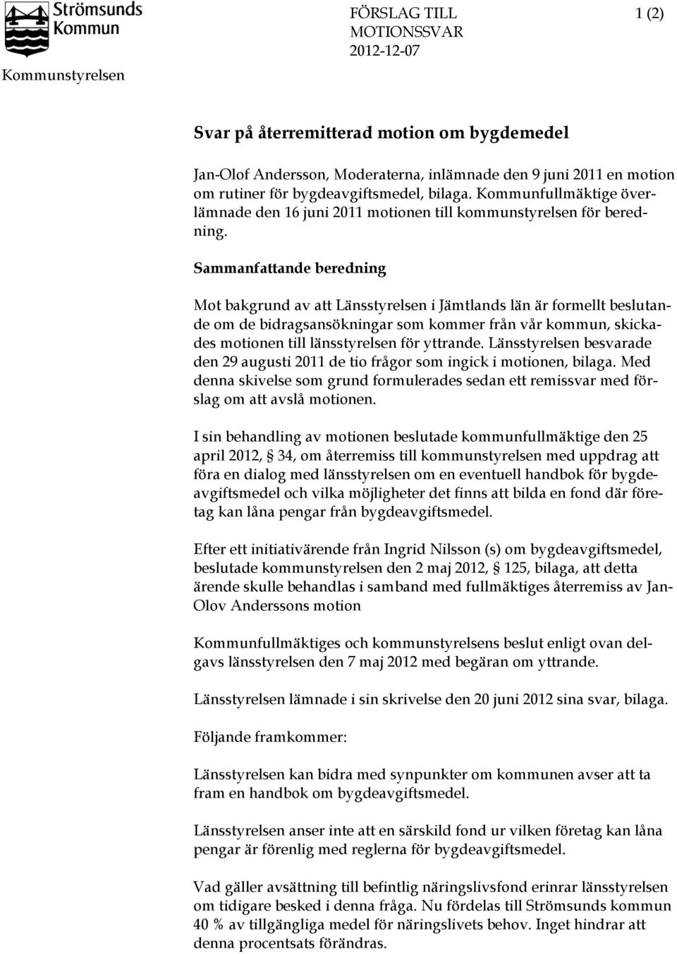 Sammanfattande beredning Mot bakgrund av att Länsstyrelsen i Jämtlands län är formellt beslutande om de bidragsansökningar som kommer från vår kommun, skickades motionen till länsstyrelsen för