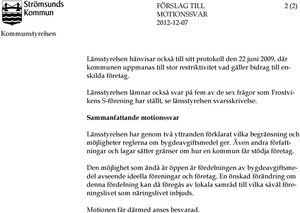 Sammanfattande motionssvar Länsstyrelsen har genom två yttranden förklarat vilka begränsning och möjligheter reglerna om bygdeavgiftsmedel ger.