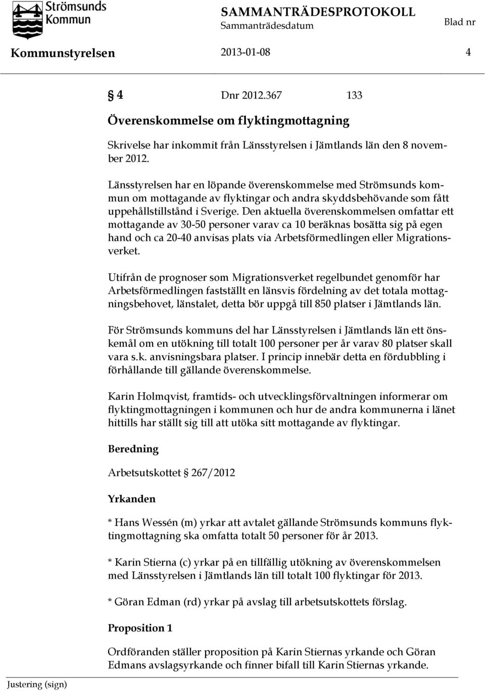 Länsstyrelsen har en löpande överenskommelse med Strömsunds kommun om mottagande av flyktingar och andra skyddsbehövande som fått uppehållstillstånd i Sverige.