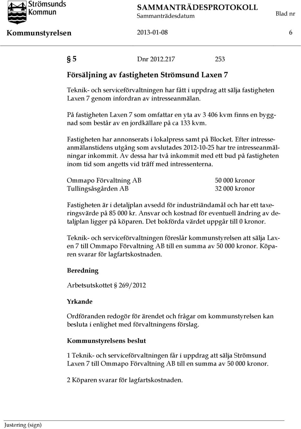 På fastigheten Laxen 7 som omfattar en yta av 3 406 kvm finns en byggnad som består av en jordkällare på ca 133 kvm. Fastigheten har annonserats i lokalpress samt på Blocket.