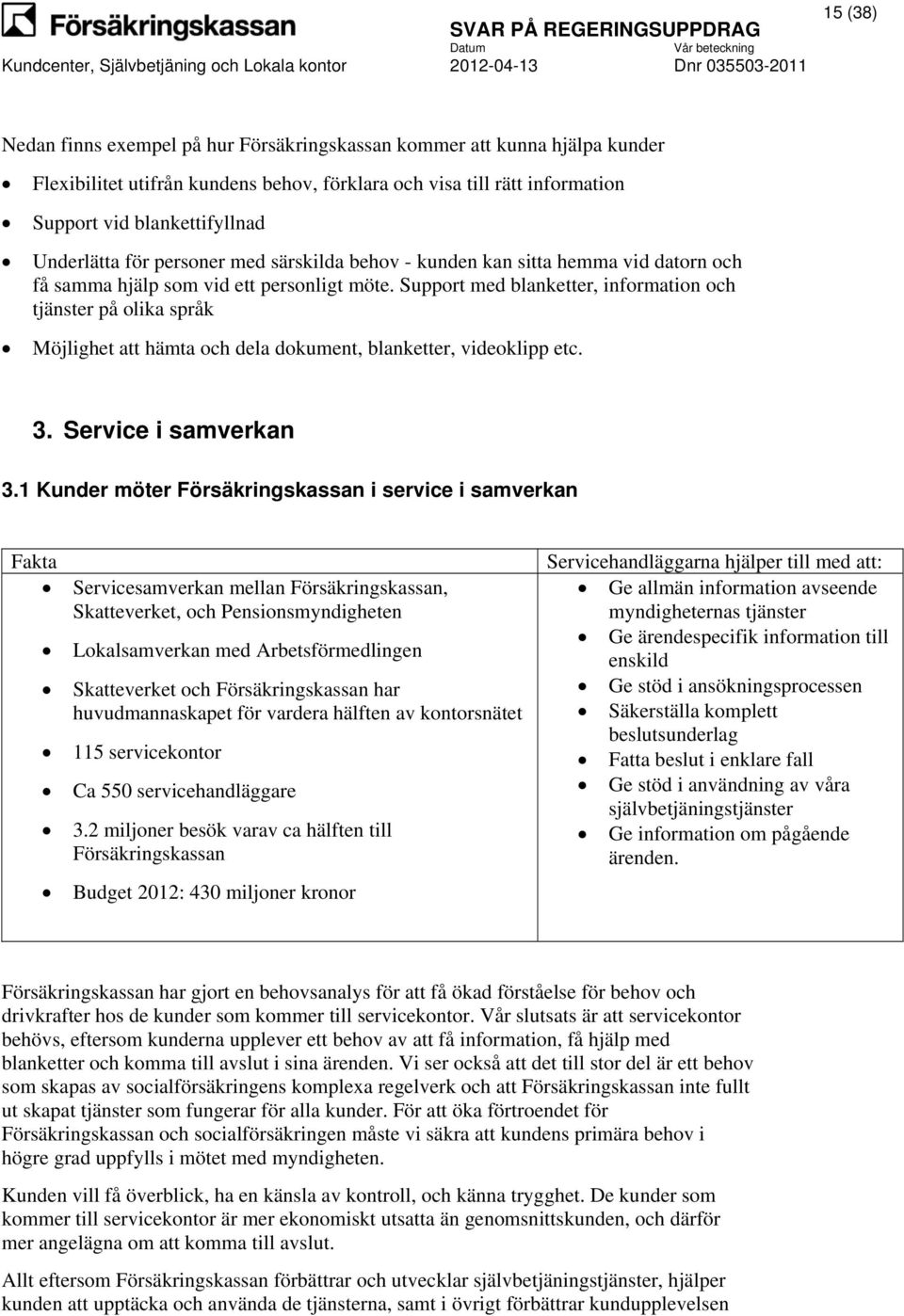 Support med blanketter, information och tjänster på olika språk Möjlighet att hämta och dela dokument, blanketter, videoklipp etc. 3. Service i samverkan 3.