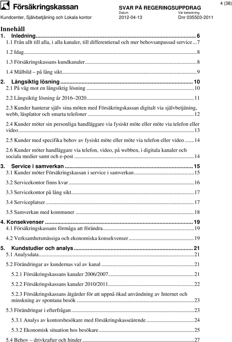 3 Kunder hanterar själv sina möten med Försäkringskassan digitalt via självbetjäning, webb, läsplattor och smarta telefoner... 12 2.