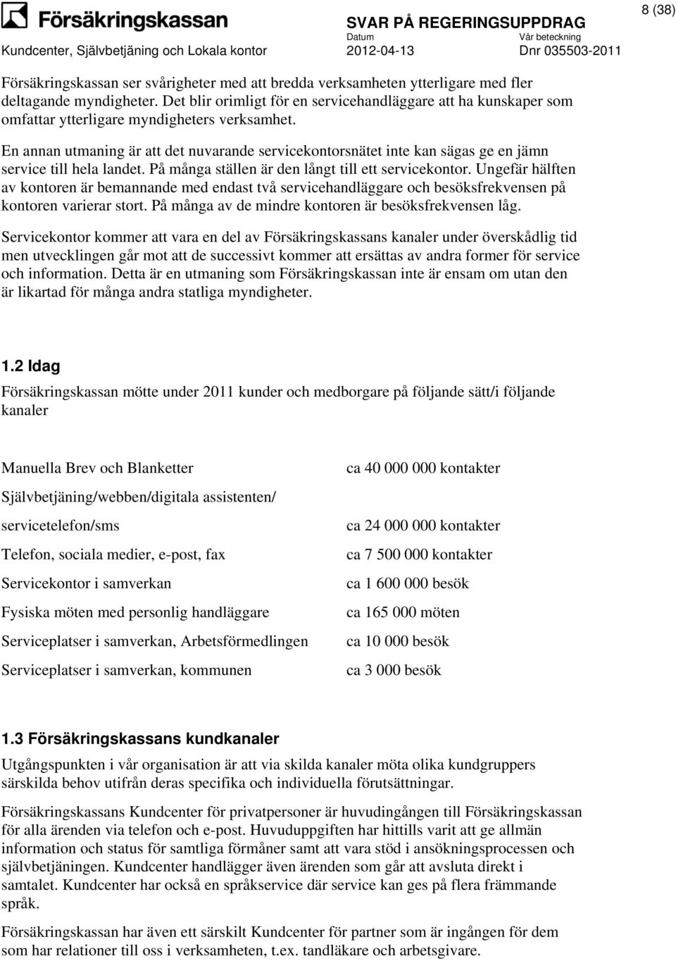 En annan utmaning är att det nuvarande servicekontorsnätet inte kan sägas ge en jämn service till hela landet. På många ställen är den långt till ett servicekontor.