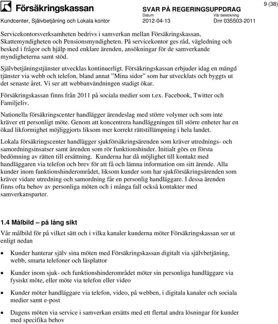 Försäkringskassan erbjuder idag en mängd tjänster via webb och telefon, bland annat Mina sidor som har utvecklats och byggts ut det senaste året. Vi ser att webbanvändningen stadigt ökar.