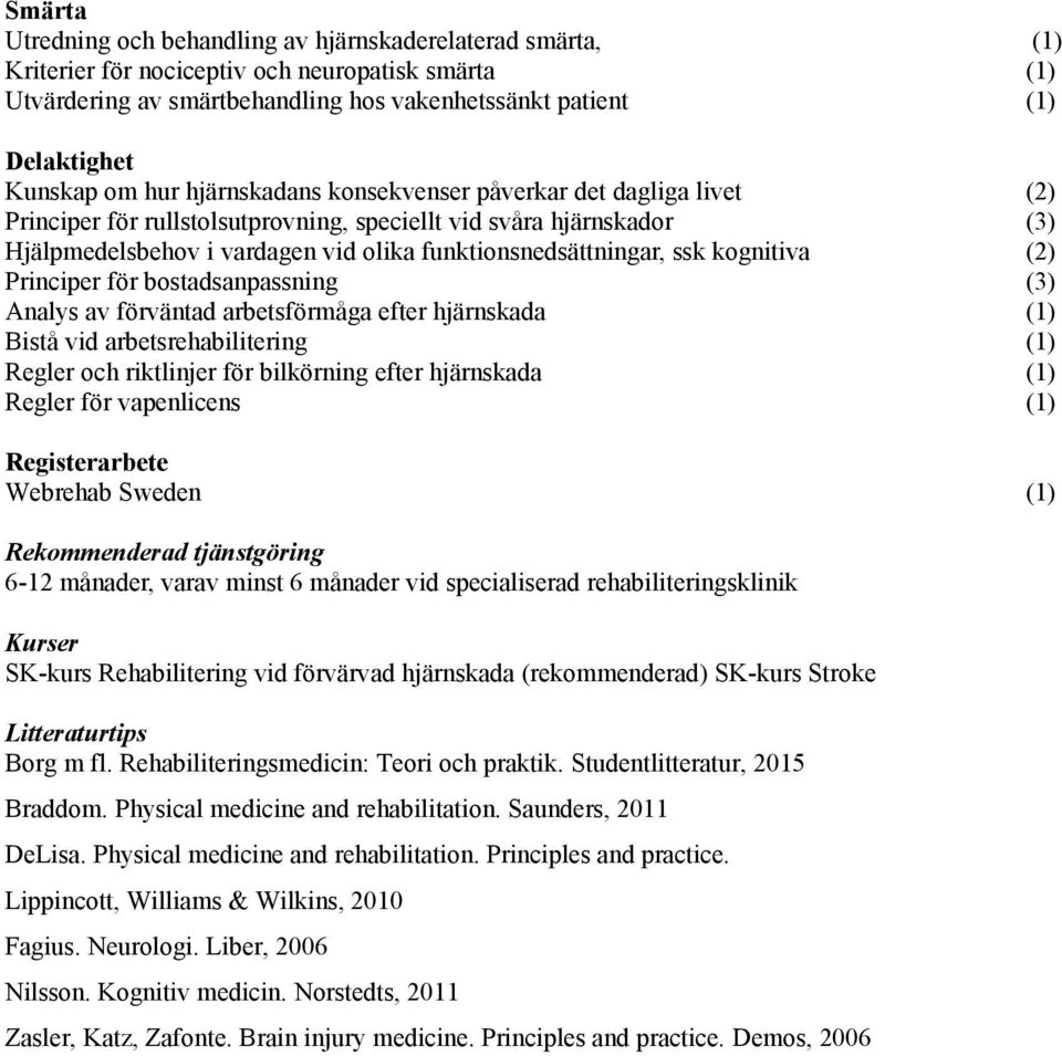 funktionsnedsattningar, ssk kognitiva (2) Principer fo r bostadsanpassning (3) Analys av fo rvantad arbetsfo rmaga efter hjarnskada (1) Bista vid arbetsrehabilitering (1) Regler och riktlinjer fo r