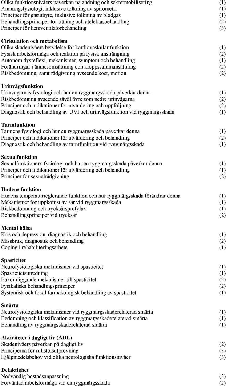 Fysisk arbetsfo rmaga och reaktion pa fysisk anstrangning (2) Autonom dysreflexi, mekanismer, symptom och behandling (1) Fo randringar i amnesomsattning och kroppssammansattning (2) Riskbedo mning,