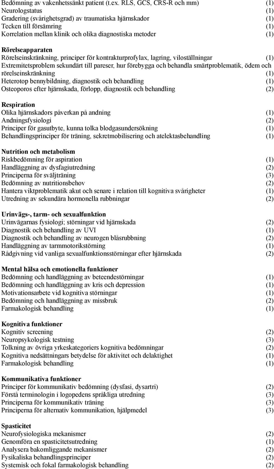 Rorelseapparaten Ro relseinskrankning, principer fo r kontrakturprofylax, lagring, vilostallningar (1) Extremitetsproblem sekundart till pareser, hur fo rebygga och behandla smartproblematik, o dem