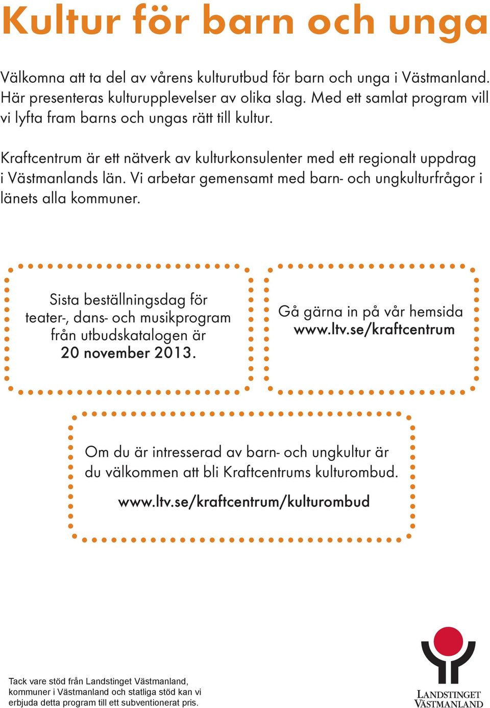 Kraftcentrum är ett nätverk av kulturkonsulenter med ett regionalt uppdrag i Västmanlands län. Vi arbetar gemensamt med barn- och ungkulturfrågor i länets alla kommuner.