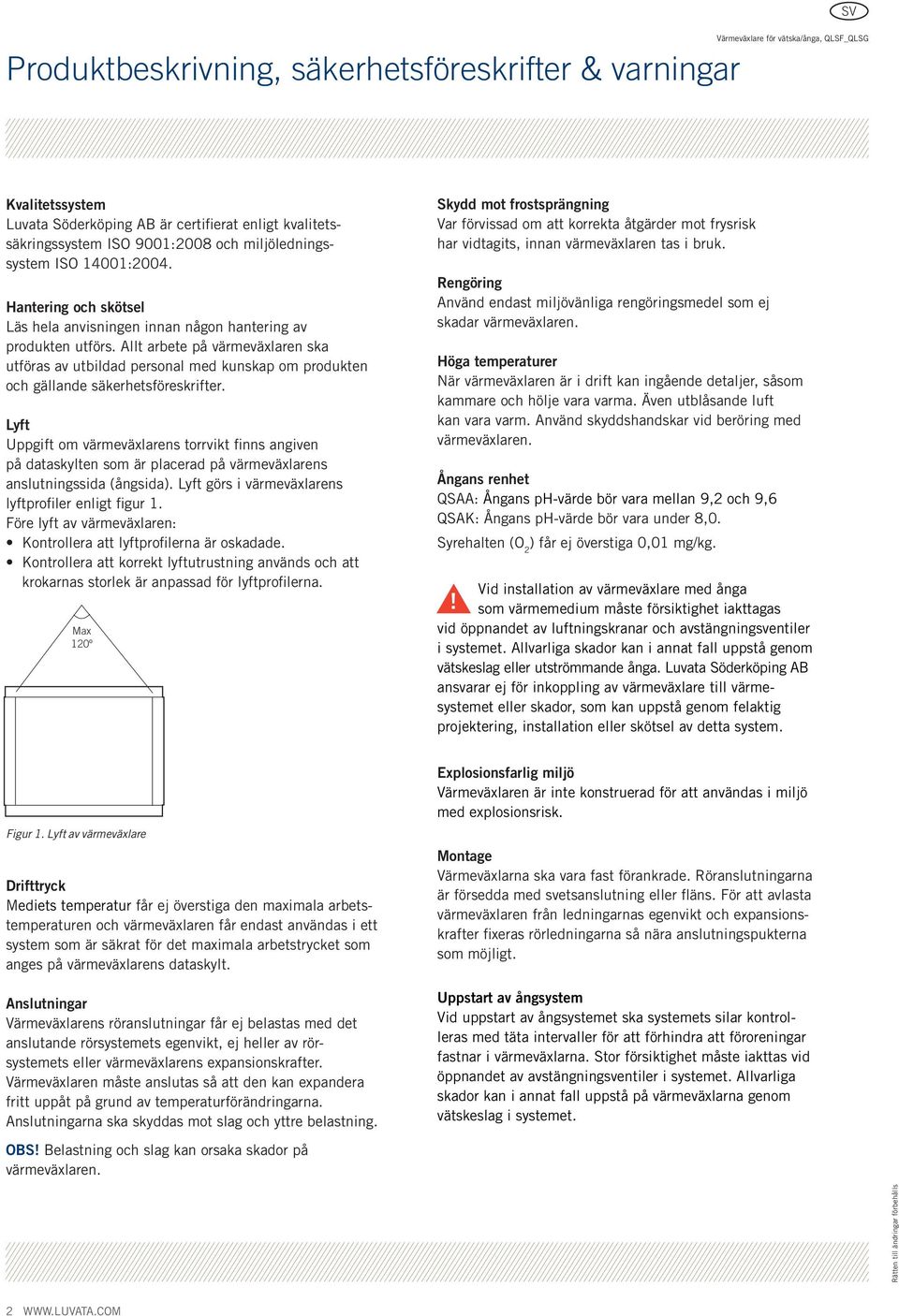 llt arbete på värmeväxlaren ska utföras av utbildad personal med kunskap om produkten och gällande säkerhetsföreskrifter.