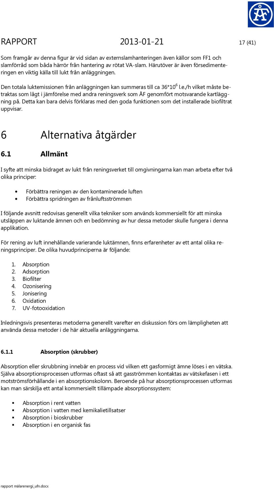 Detta kan bara delvis förklaras med den goda funktionen som det installerade biofiltrat uppvisar. 6 Alternativa åtgärder 6.