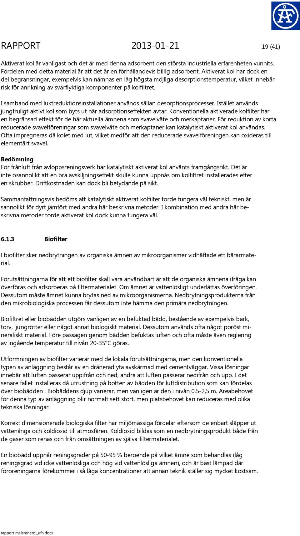 Aktiverat kol har dock en del begränsningar, exempelvis kan nämnas en låg högsta möjliga desorptionstemperatur, vilket innebär risk för anrikning av svårflyktiga komponenter på kolfiltret.