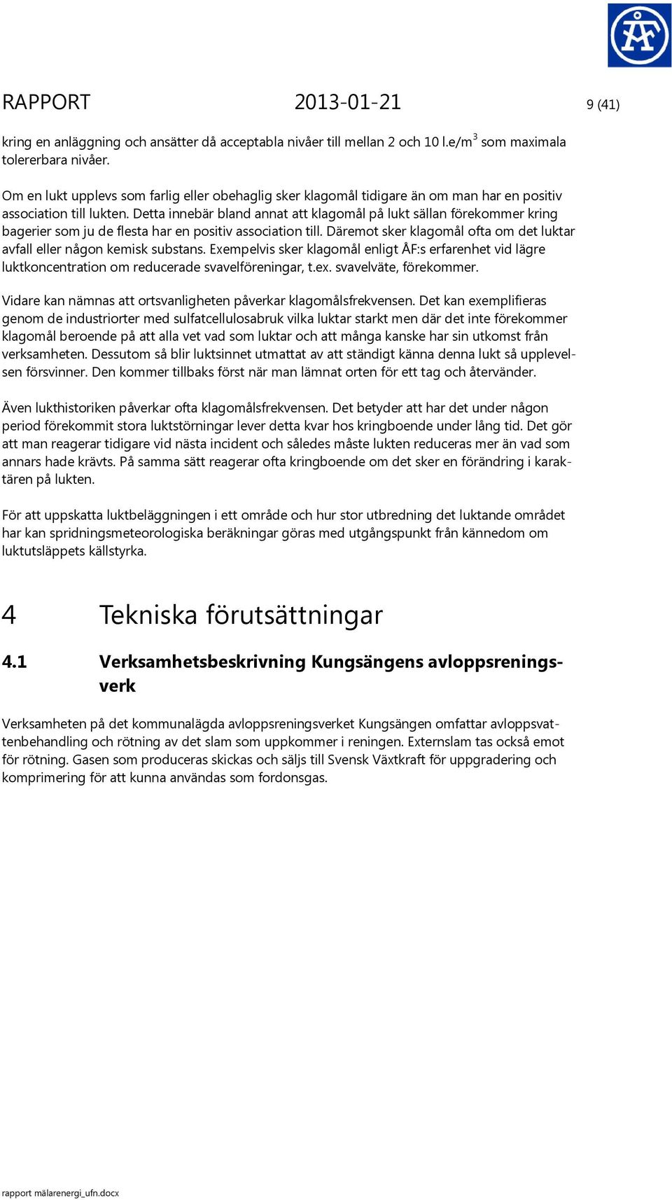 Detta innebär bland annat att klagomål på lukt sällan förekommer kring bagerier som ju de flesta har en positiv association till.