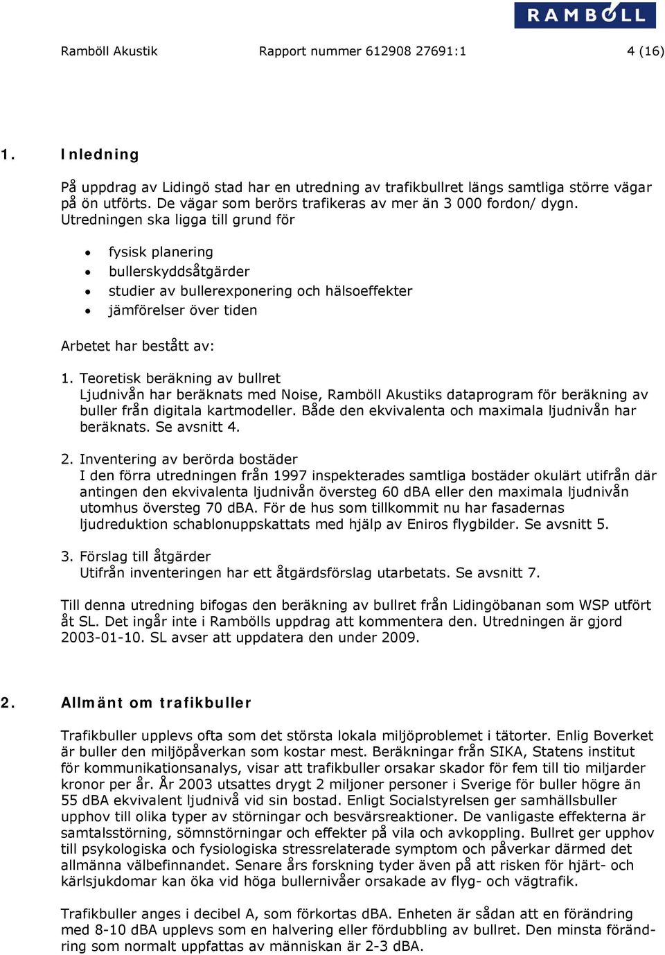 Utredningen ska ligga till grund för fysisk planering bullerskyddsåtgärder studier av bullerexponering och hälsoeffekter jämförelser över tiden Arbetet har bestått av: 1.