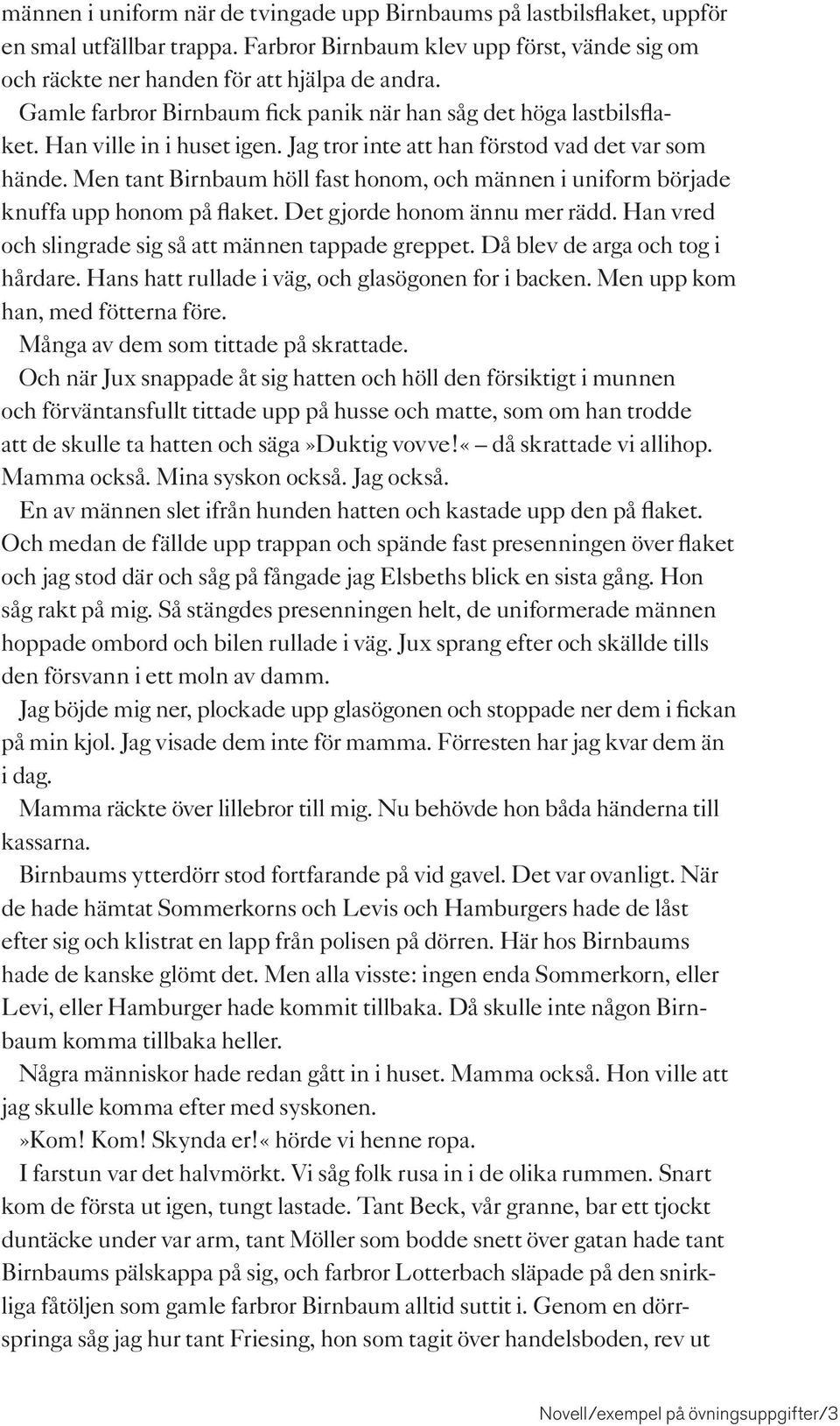 Men tant Birnbaum höll fast honom, och männen i uniform började knuffa upp honom på flaket. Det gjorde honom ännu mer rädd. Han vred och slingrade sig så att männen tappade greppet.