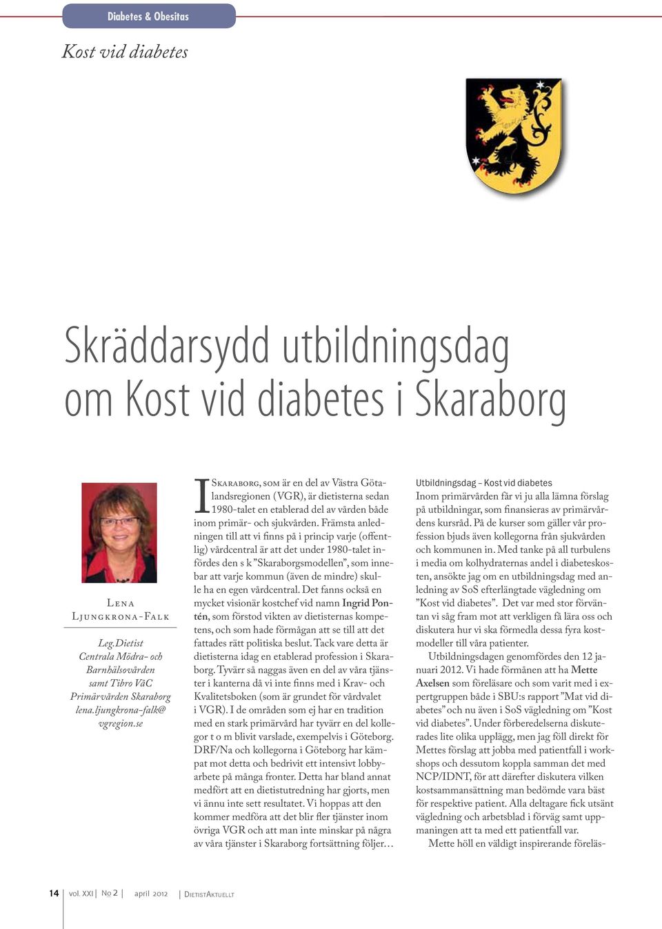 se I Skaraborg, som är en del av Västra Götalandsregionen (VGR), är dietisterna sedan 1980-talet en etablerad del av vården både inom primär- och sjukvården.