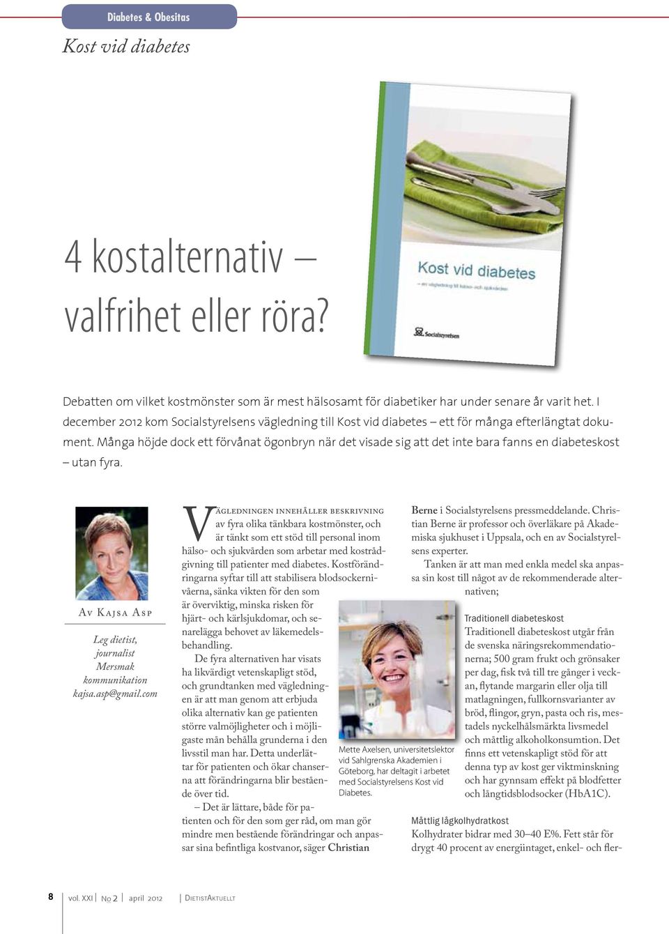 Många höjde dock ett förvånat ögonbryn när det visade sig att det inte bara fanns en diabeteskost utan fyra. Av Kajsa Asp Leg dietist, journalist Mersmak kommunikation kajsa.asp@gmail.