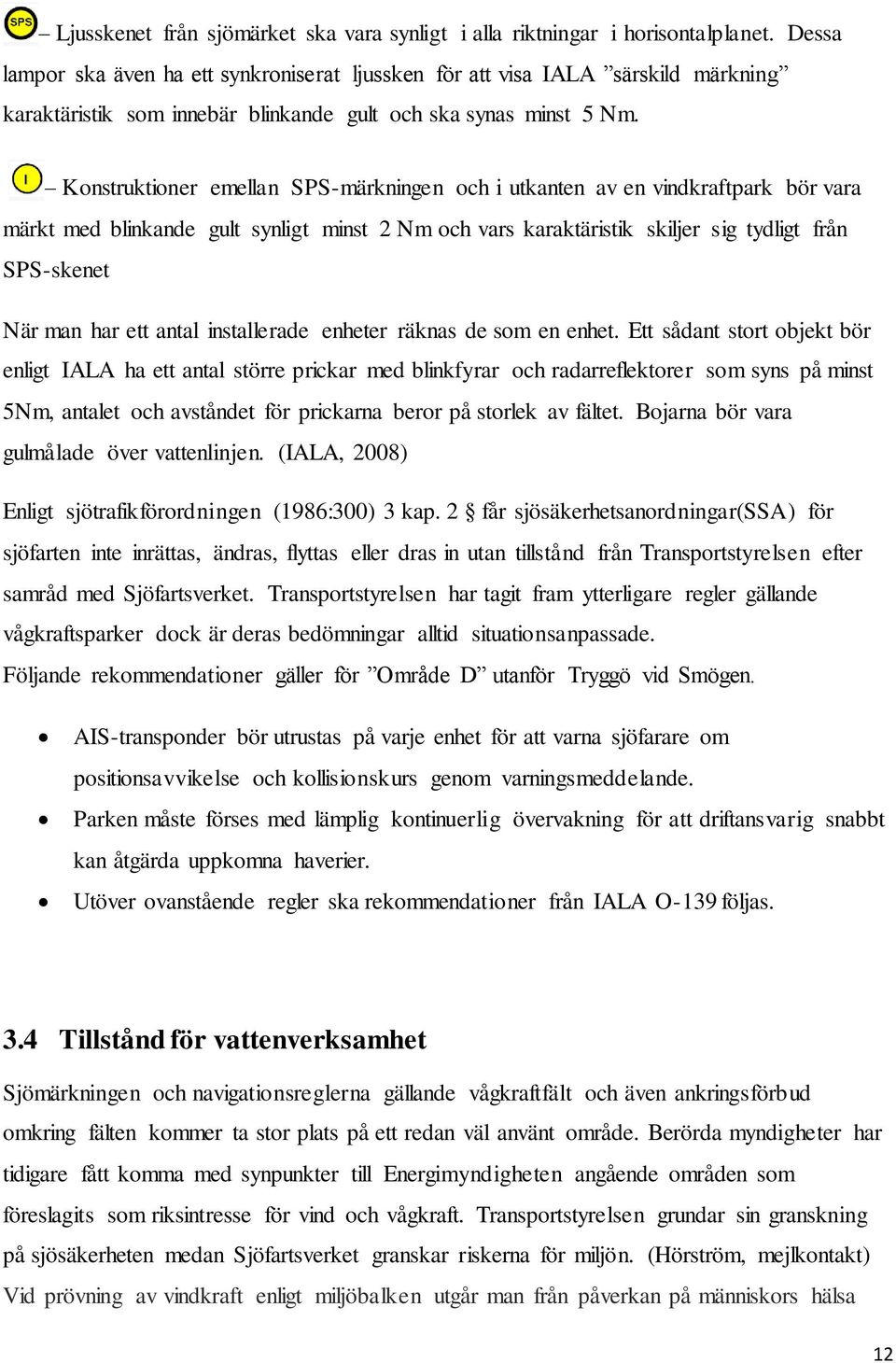 Konstruktioner emellan SPS-märkningen och i utkanten av en vindkraftpark bör vara märkt med blinkande gult synligt minst 2 Nm och vars karaktäristik skiljer sig tydligt från SPS-skenet När man har