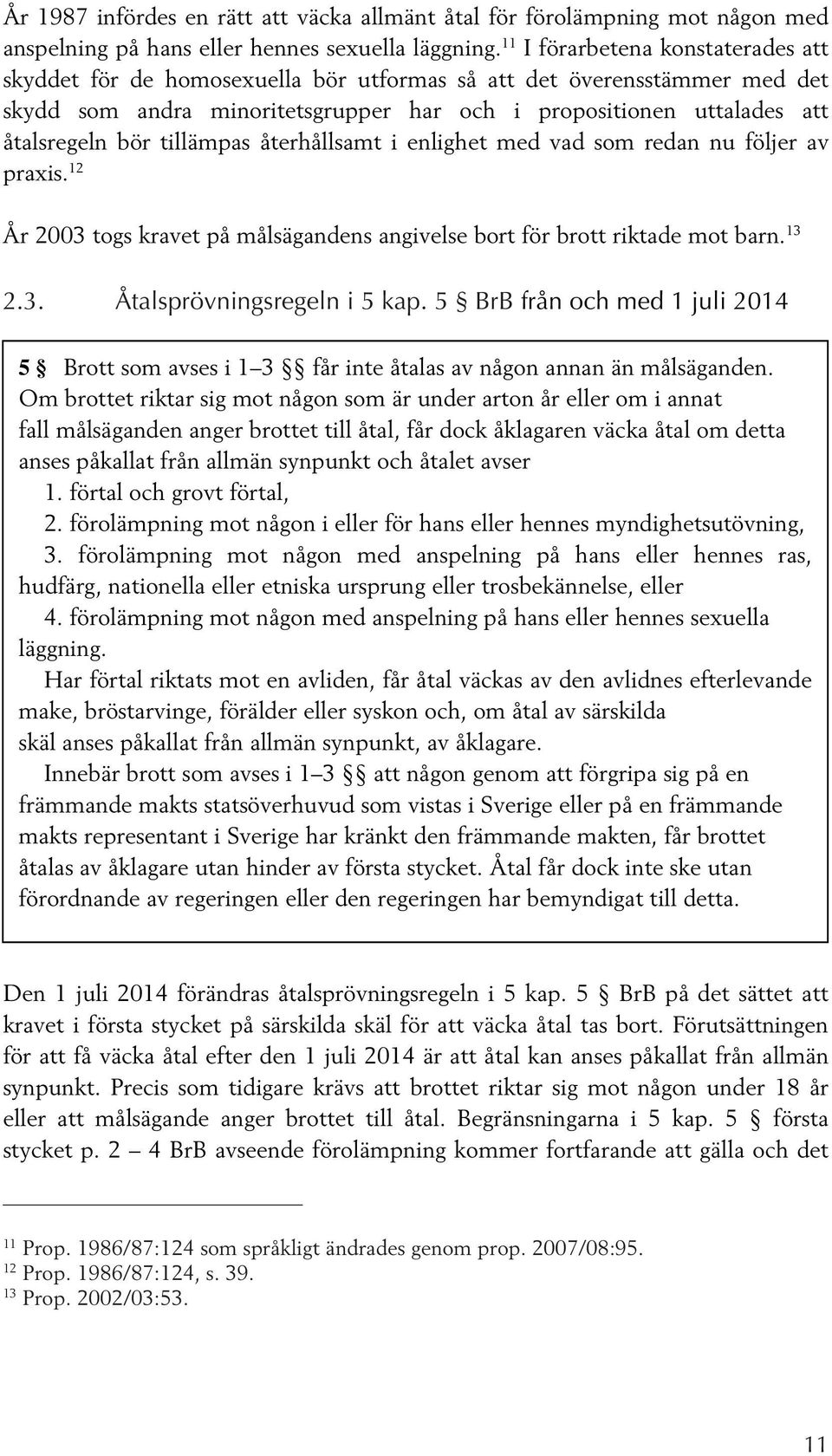 tillämpas återhållsamt i enlighet med vad som redan nu följer av praxis. 12 År 2003 togs kravet på målsägandens angivelse bort för brott riktade mot barn. 13 2.3. Åtalsprövningsregeln i 5 kap.