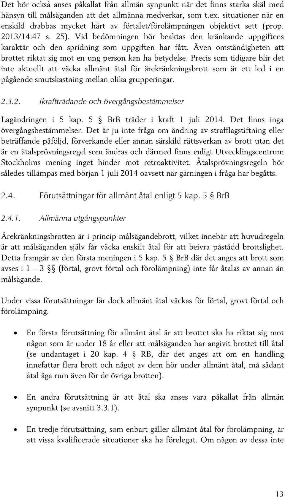 Vid bedömningen bör beaktas den kränkande uppgiftens karaktär och den spridning som uppgiften har fått. Även omständigheten att brottet riktat sig mot en ung person kan ha betydelse.