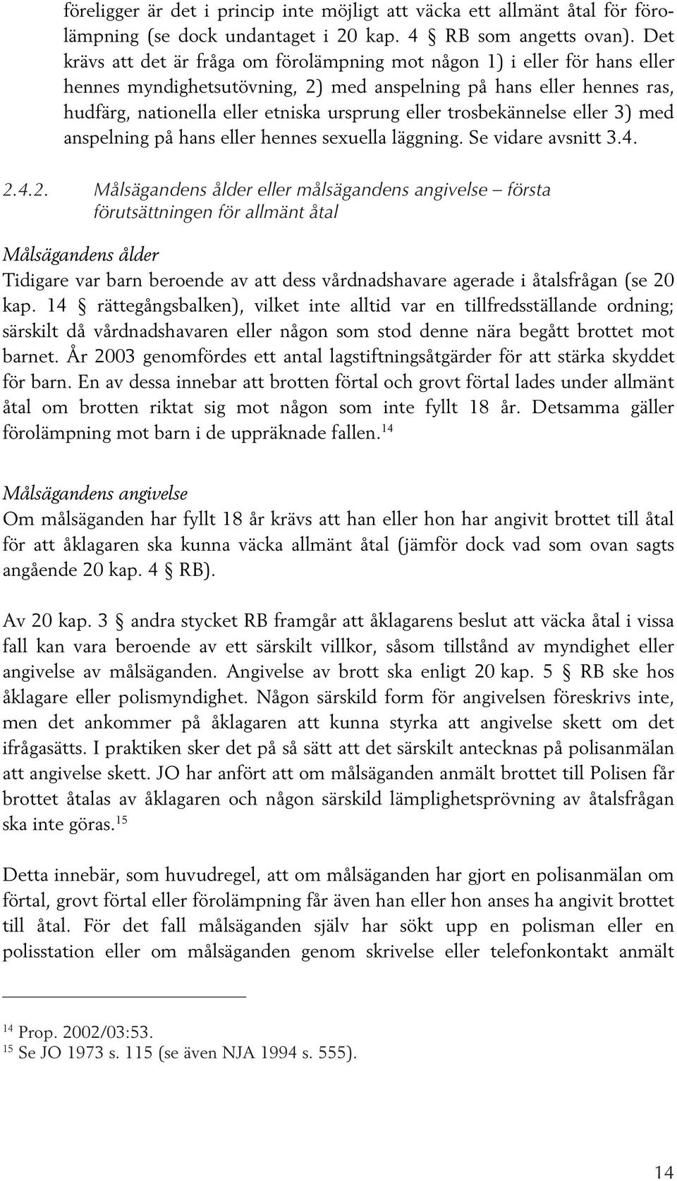 trosbekännelse eller 3) med anspelning på hans eller hennes sexuella läggning. Se vidare avsnitt 3.4. 2.