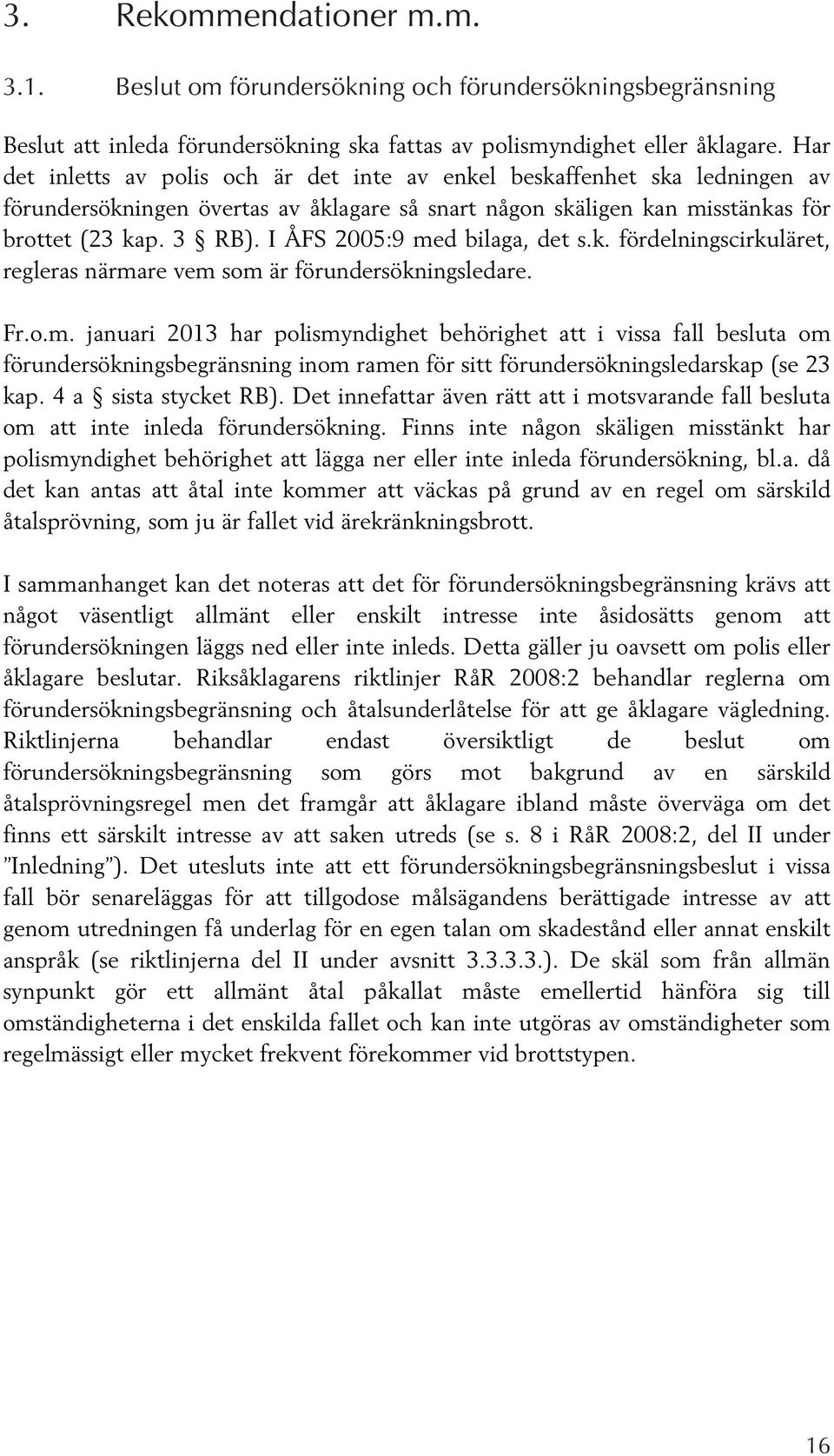 I ÅFS 2005:9 med bilaga, det s.k. fördelningscirkuläret, regleras närmare vem som är förundersökningsledare. Fr.o.m. januari 2013 har polismyndighet behörighet att i vissa fall besluta om förundersökningsbegränsning inom ramen för sitt förundersökningsledarskap (se 23 kap.