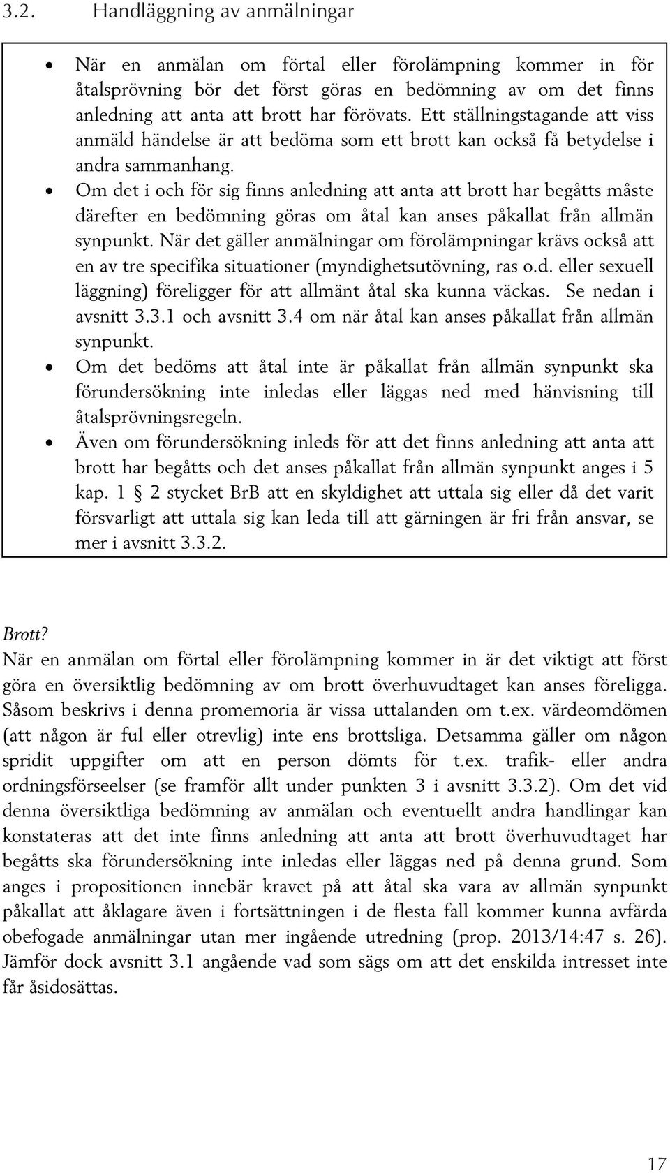 Om det i och för sig finns anledning att anta att brott har begåtts måste därefter en bedömning göras om åtal kan anses påkallat från allmän synpunkt.