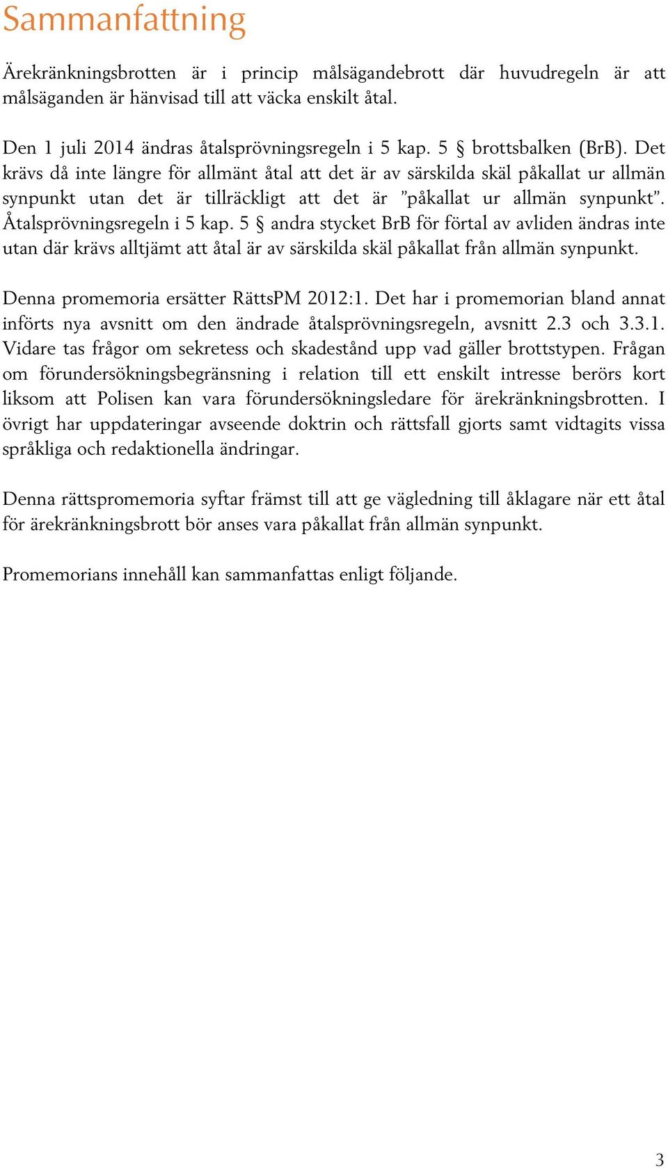 Åtalsprövningsregeln i 5 kap. 5 andra stycket BrB för förtal av avliden ändras inte utan där krävs alltjämt att åtal är av särskilda skäl påkallat från allmän synpunkt.