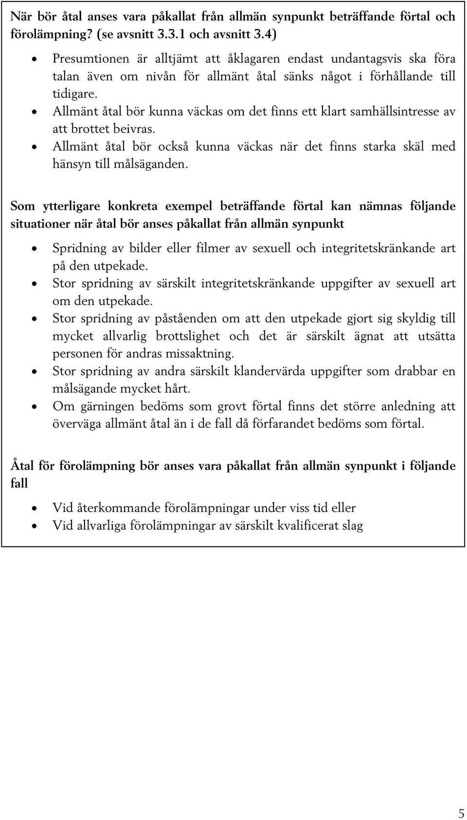 Allmänt åtal bör kunna väckas om det finns ett klart samhällsintresse av att brottet beivras. Allmänt åtal bör också kunna väckas när det finns starka skäl med hänsyn till målsäganden.