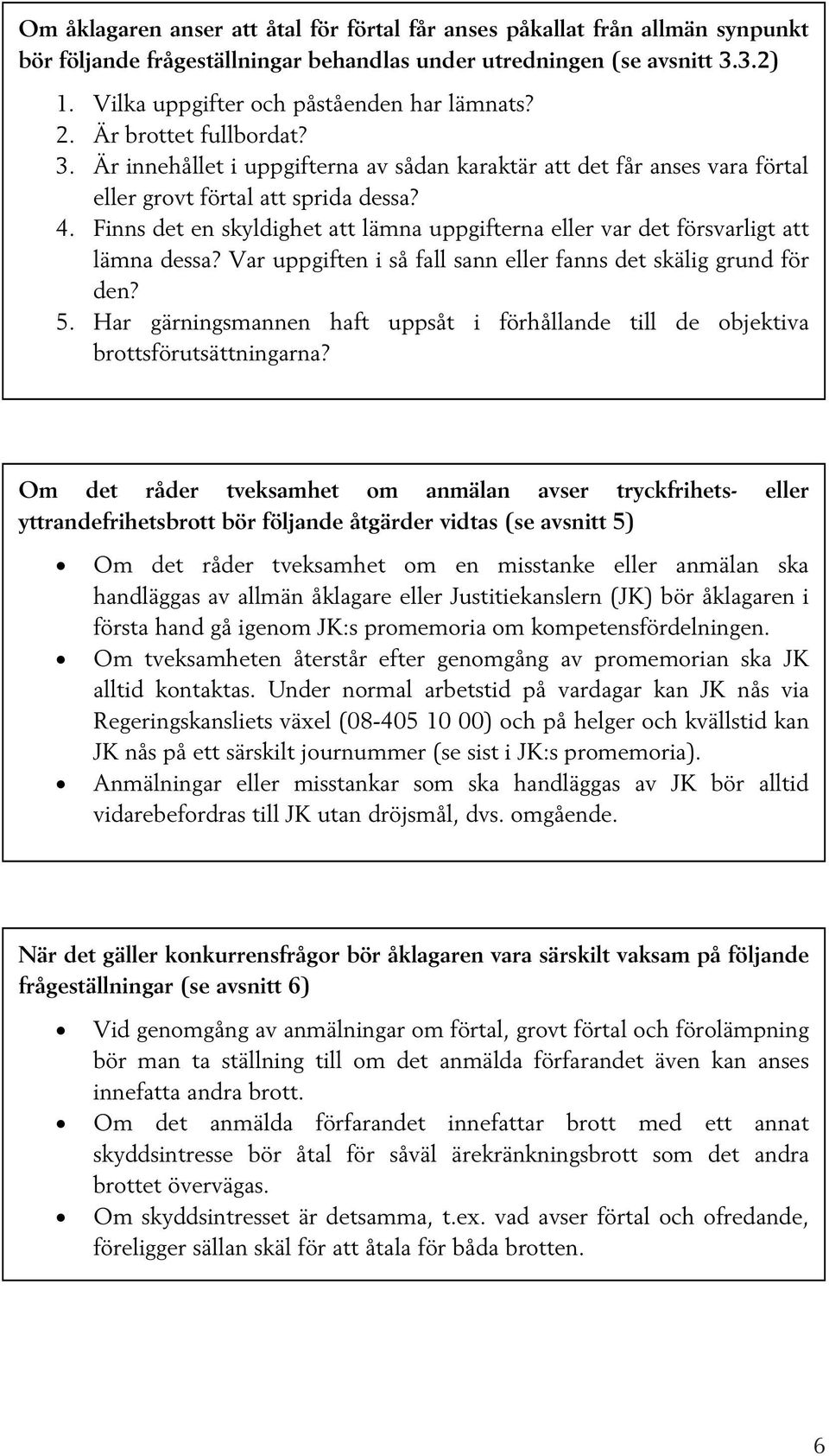 Finns det en skyldighet att lämna uppgifterna eller var det försvarligt att lämna dessa? Var uppgiften i så fall sann eller fanns det skälig grund för den? 5.