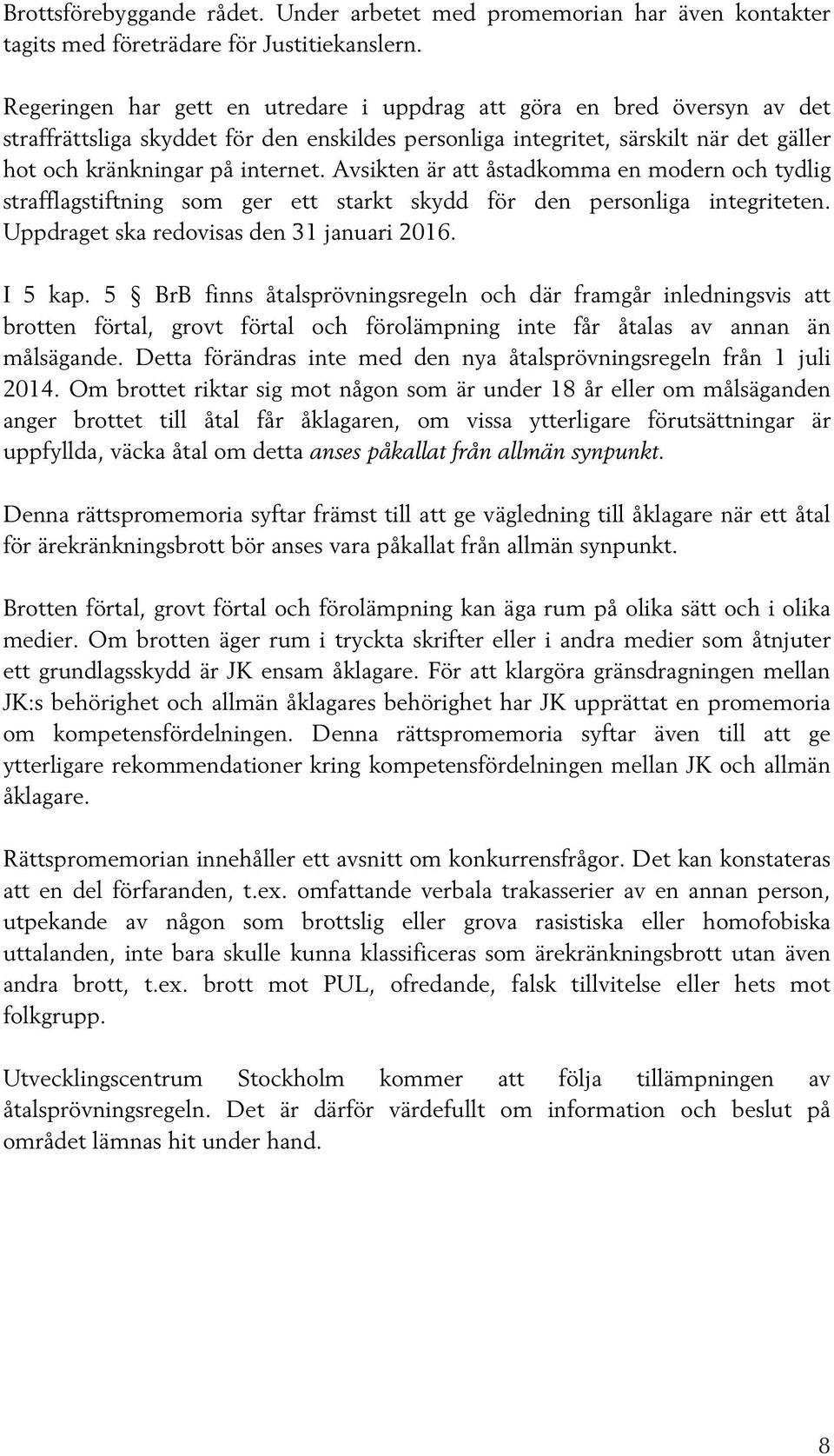 Avsikten är att åstadkomma en modern och tydlig strafflagstiftning som ger ett starkt skydd för den personliga integriteten. Uppdraget ska redovisas den 31 januari 2016. I 5 kap.